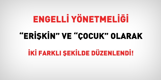 Engelli yönetmeliği, çocuk ve erişkin olmak üzere iki farklı şekilde düzenlendi