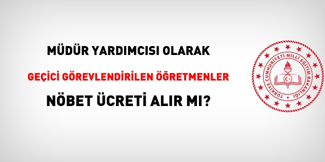 Yönetici olarak geçici görevlendirilen öğretmenler nöbet görevine karşılık ek ders ücreti alabilir mi?
