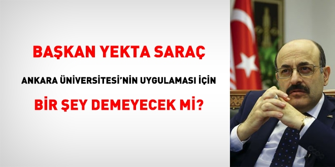 Bakan Yekta Sara, Ankara niversitesinin uygulamas iin bir eyler sylemeyecek mi?