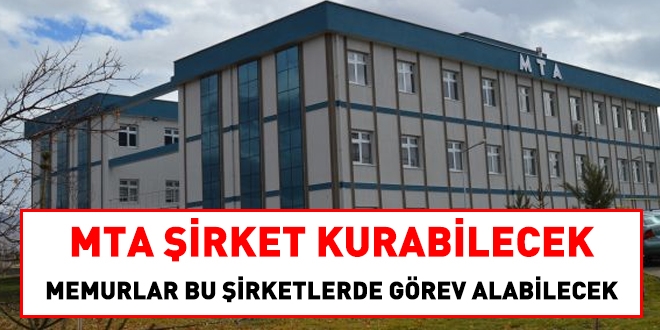 MTA şirket kurabilecek, memurlar bu şirketlerde çalışabilecek