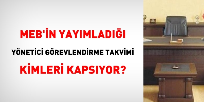 MEB'in yayınladığı yönetici görevlendirme takvimi kimleri kapsıyor?