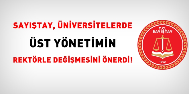 Sayıştay, üniversitelerde, üst yönetimin Rektörle değişmesini önerdi