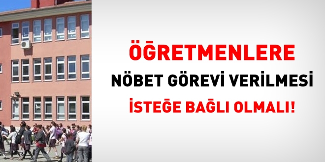 Öğretmenlere nöbet görevi isteğe bağlı hale getirilmeli