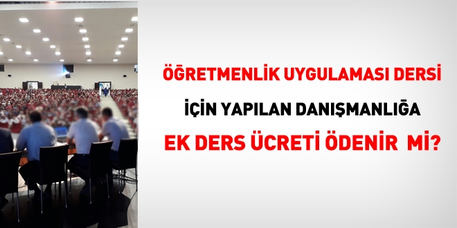 retmenlik uygulamas ve okul deneyimi dersi iin niversite rencilerine yaplan danmanla ek ders creti denir mi?