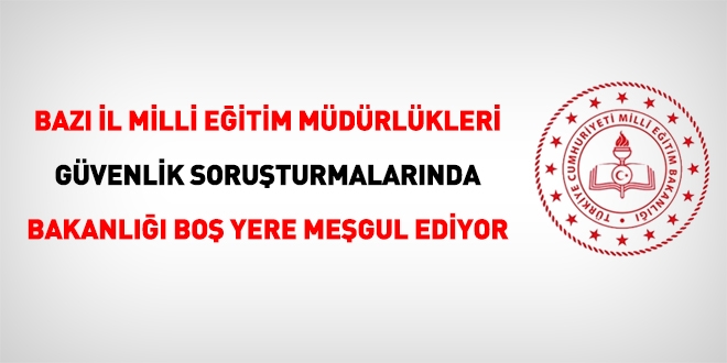 Baz il milli eitim mdrlkleri gvenlik soruturmasnda Bakanl bo yere megul ediyor