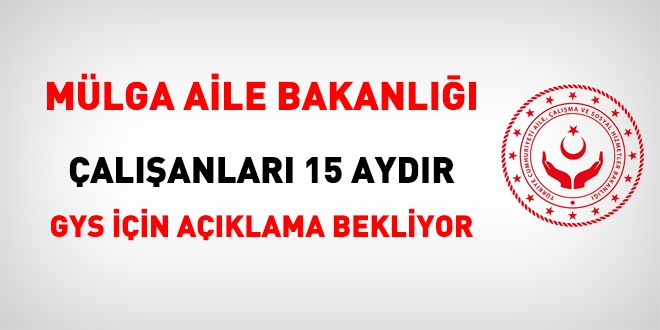 Mülga Aile Bakanlığı çalışanları GYS için 15 aydır açıklama bekliyor