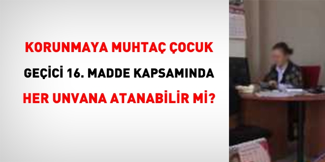 Korunmaya muhtaç çocuklar, her unvana atanabilir mi?