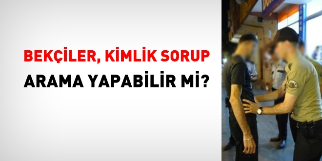 Bekiler, kimlik sorup arama yapabilir mi?