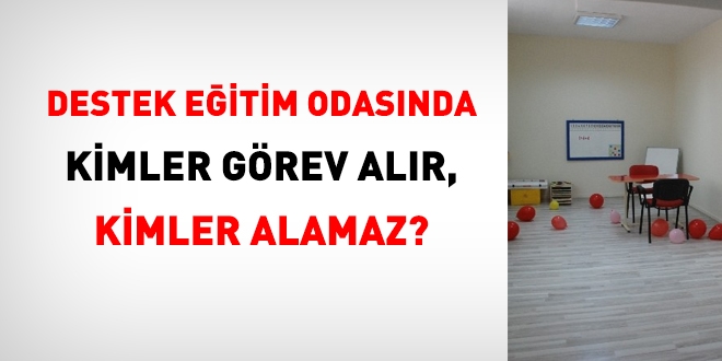 Destek eğitim odasında kimler görev alır, kimler alamaz?