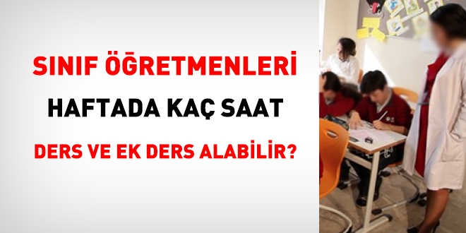 Sınıf öğretmenleri haftada kaç saat ders ve ek ders alabilir?