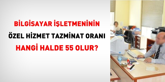 Bilgisayar iletmeninin zel hizmet tazminat oran hangi halde 55 olur?