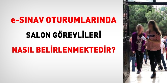 e-Sınav oturumlarında, salon görevlileri nasıl görevlendirilmektedir?