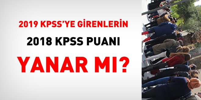 2019 KPSS'ye girenlerin 2018 puanları etkilenir mi?