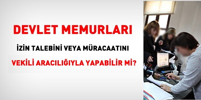 Memur, izin talebini veya müracaat hakkını vekili aracılığıyla yapabilir mi?