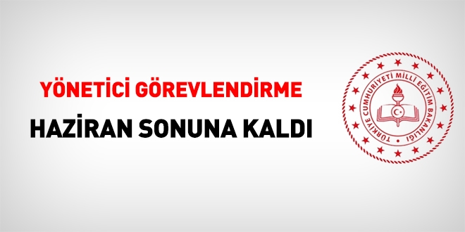 MEB, yönetici görevlendirmeyi Haziran sonuna erteledi