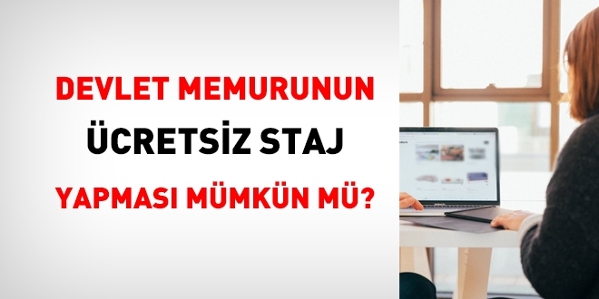 Devlet memuru, ücretsiz staj yapabilir mi?