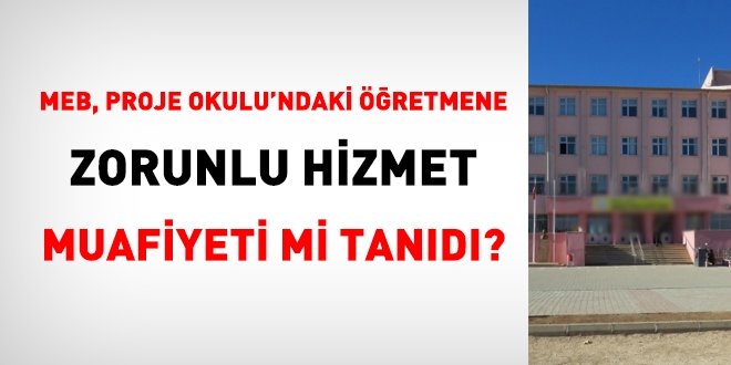 Proje okulundaki öğretmenin, zorunlu hizmeti ertelenebilir mi?