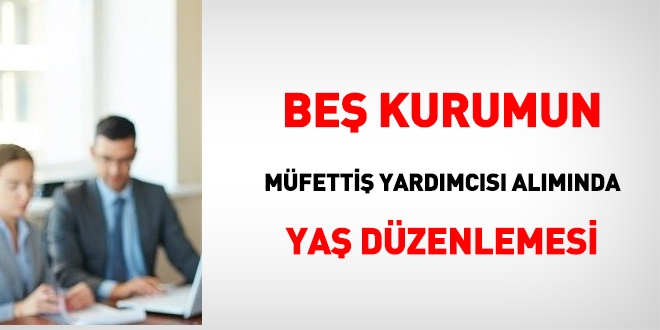 Beş kurumun müfettiş yardımcısı alımında yaş düzenlemesi