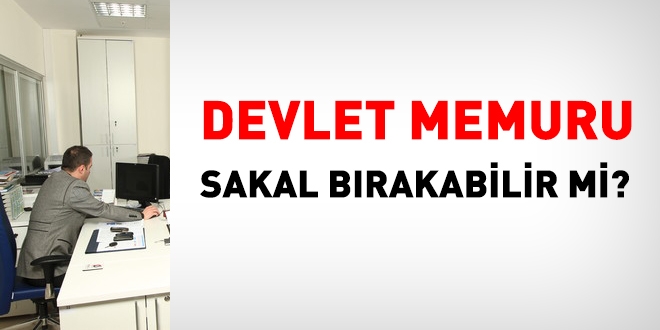 Devlet memuru sakal bırakabilir mi?