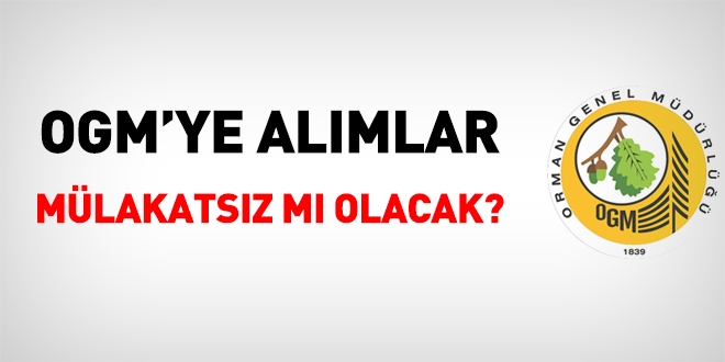 OGM'ye alımlar mülakatsız mı olacak?