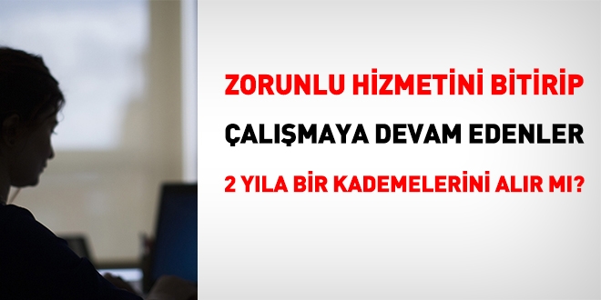 Zorunlu hizmetini bitirip çalışmaya devam edenler 2 yıla 1 kademe alır mı?