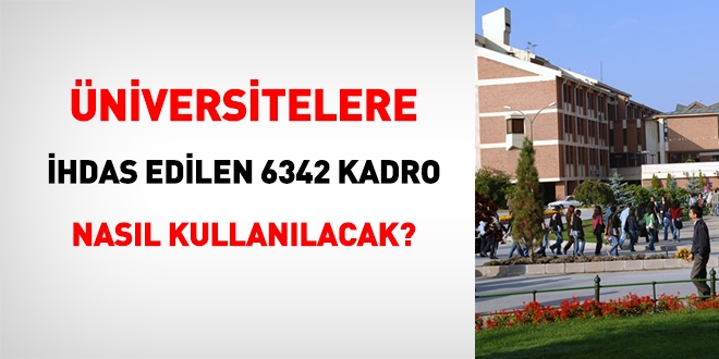 Üniversitelere ihdas edilen 6.342 kadro nasıl kullanılacak?