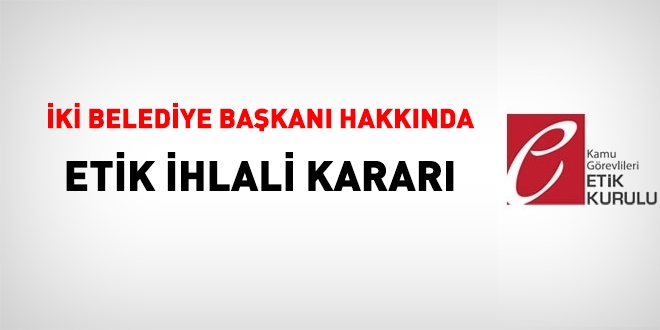 İki Belediye Başkanı hakkında etik ihlali kararı