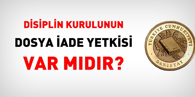Disiplin Kurulunun dosya iade yetkisi var mı?