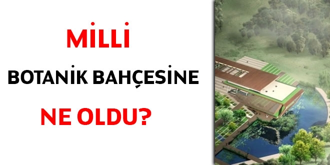 Milli Botanik Bahçesine ne oldu?