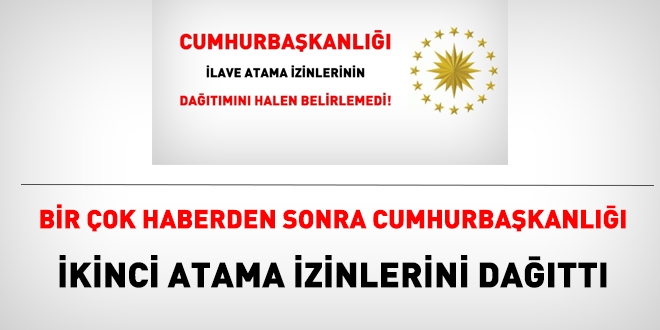 Cumhurbaşkanlığı, ikinci atama izinlerini dağıttı