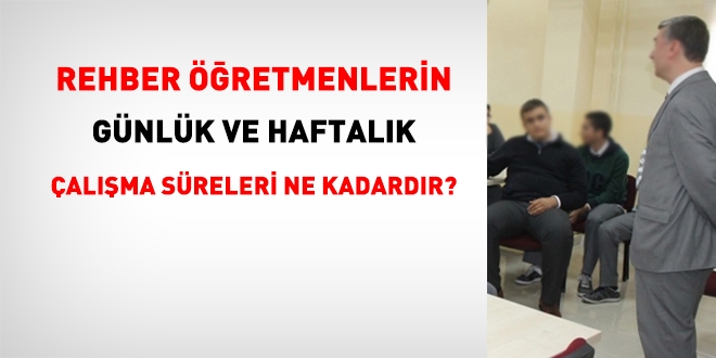 Rehber öğretmenlerin günlük ve haftalık çalışma süresi ne kadardır?