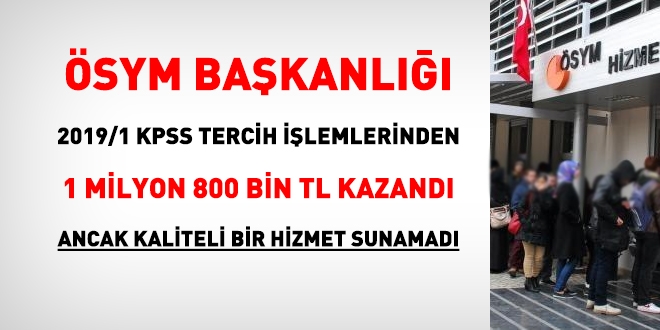 ÖSYM, 2019/1 KPSS tercihlerinde, 1 milyon 800 bin TL kazandı. Ancak kaliteli bir hizmet sunamadı