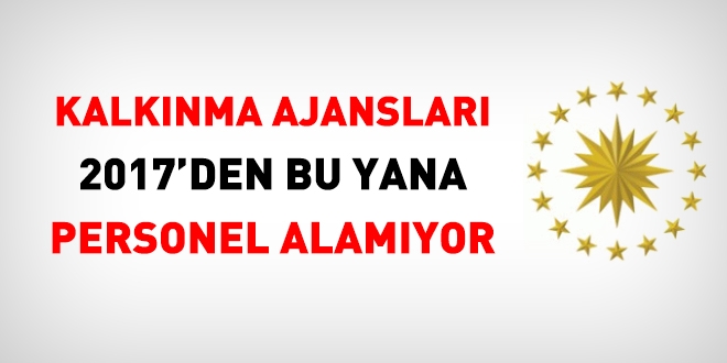Kalkınma Ajansları 2017'den bu yana personel alamıyor