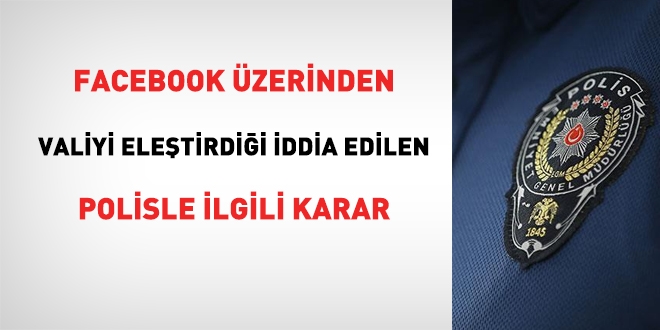 Facebook zerinden Valiyi eletirdii iddia edilen polisle ilgili karar