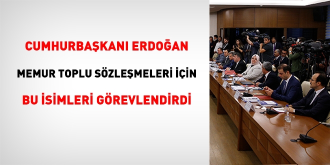 Cumhurbaşkanı Erdoğan, memur toplu sözleşmeleri için bu isimleri görevlendirdi