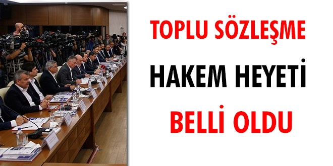 Toplu sözleşme hakem heyeti belli oldu