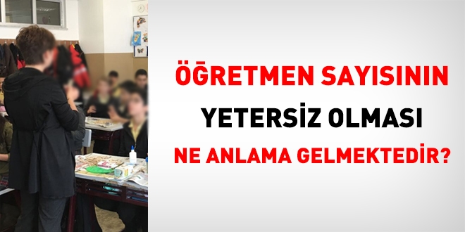 Öğretmen sayısının yetersiz olması ne anlama gelmektedir?