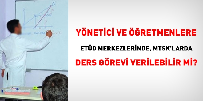 Yönetici ve öğretmenlere etüt merkezlerinde ders görevi verilebilir mi?