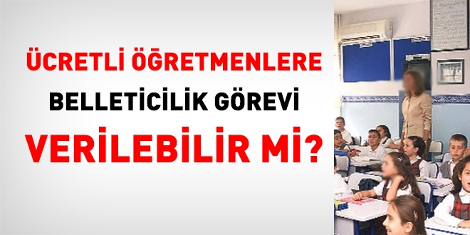 Ücretli öğretmenlere belleticilik görevi verilebilir mi?