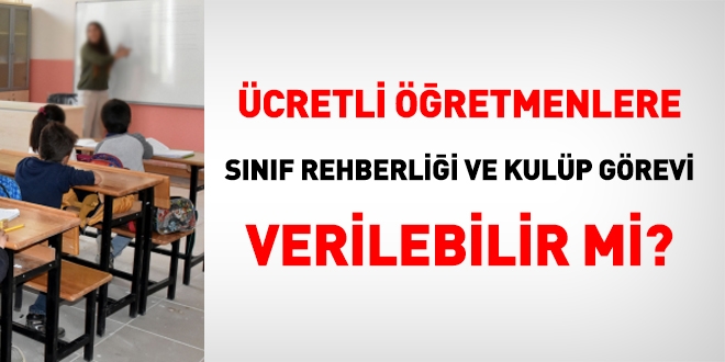 Ücretli öğretmenlere sınıf rehberliği ve kulüp görevi verilebilir mi?