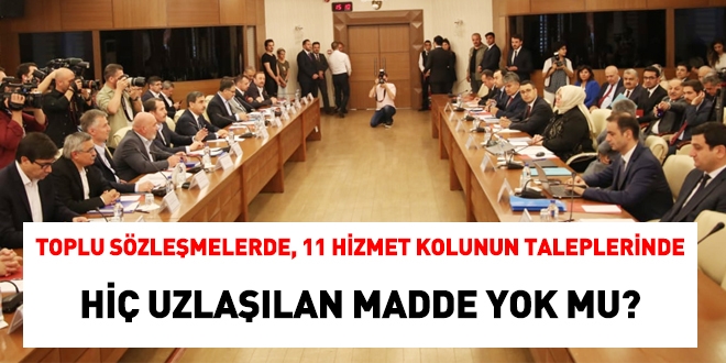 Toplu sözleşmelerde, 11 hizmet kolunun taleplerinde, hiç uzlaşılan konu yok mu?