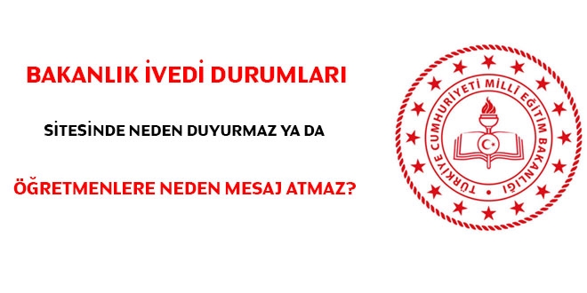 Bakanlık ivedi durumları sitesinde neden duyurmaz ya da öğretmenlere neden mesaj atmaz?