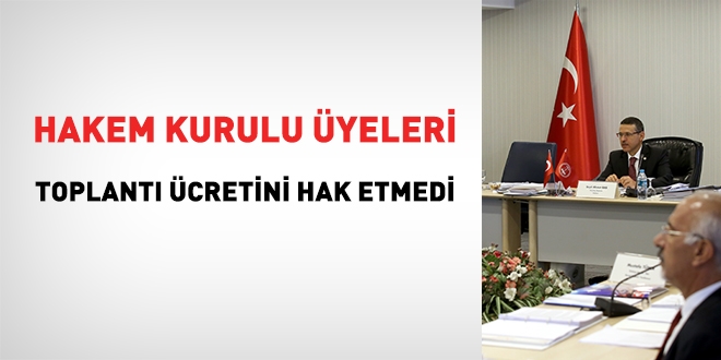Hakem Kurulu üyeleri, toplantı ücretini hak etmedi