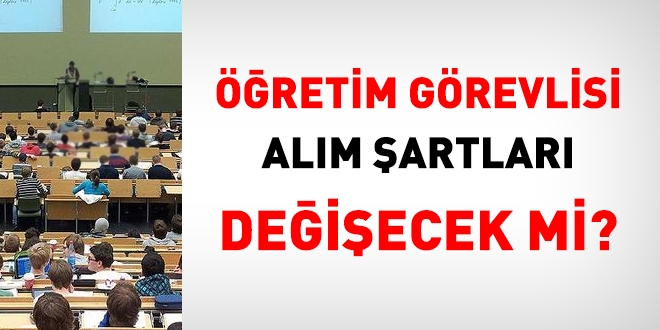 Öğretim görevlisi alım şartları değişecek mi?