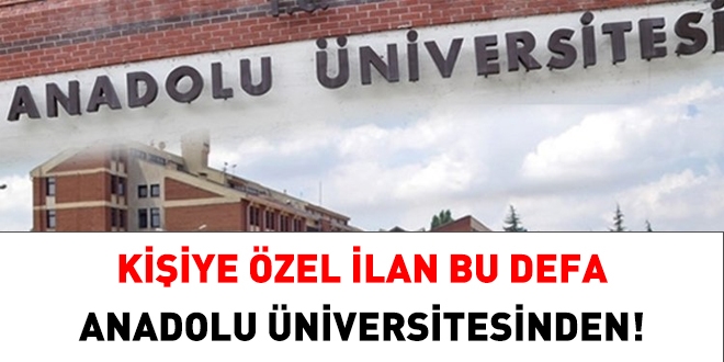 Kişiye özel ilan, bu defa Anadolu Üniversitesinden!