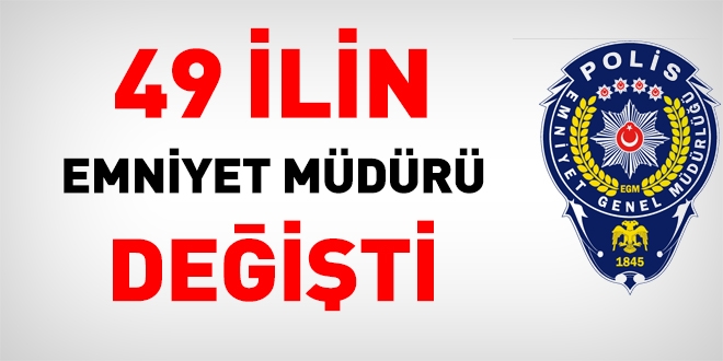 49 ilin Emniyet Müdürü değişti