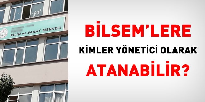 Bilim ve Sanat Merkezlerine kimler yönetici olarak atanabilir?