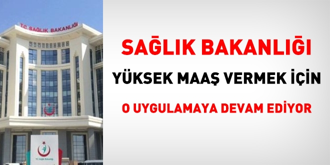 Sağlık Bakanlığı yüksek maaş için o uygulamaya devam ediyor