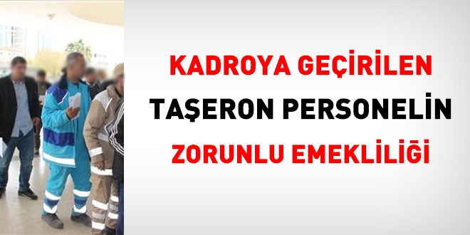 Kadroya geirilen taeron personelin zorunlu emeklilii