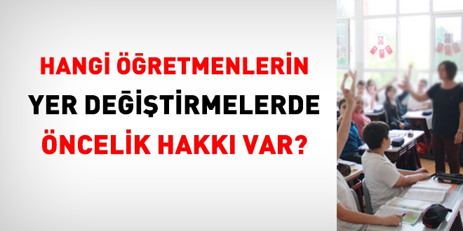 Hangi öğretmenlerin yer değiştirmelerde öncelik hakkı vardır?